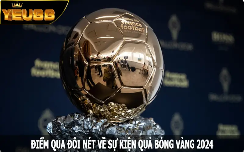 Điểm qua đôi nét về sự kiện quả bóng vàng 2024