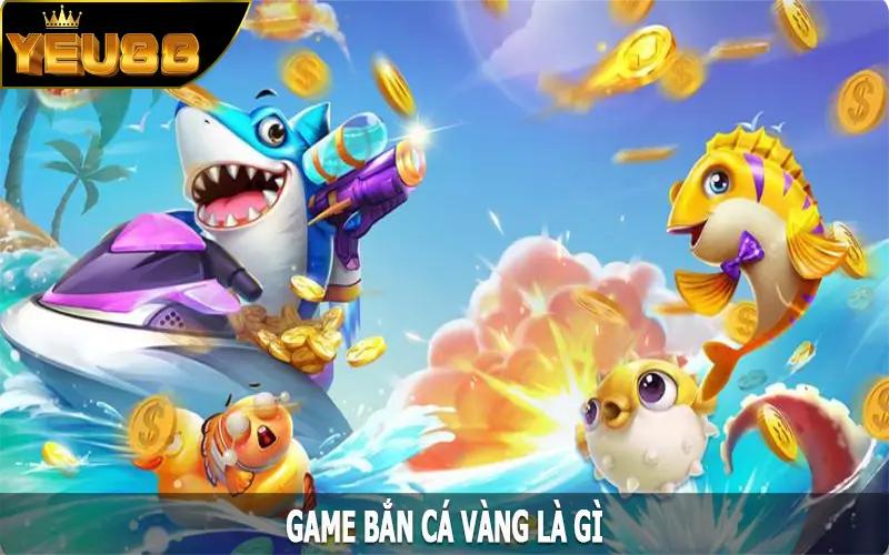 Game bắn cá vàng là gì?