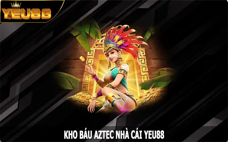 Kho Báu AZTEC – Khám Phá Tựa Game Nổ Hũ Hot Nhất Yeu88