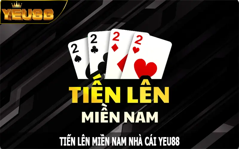 Tiến Lên Miền Nam – Game Bài Hấp Dẫn Trên Nền Tảng Yeu88