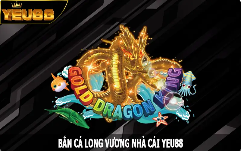 Bắn Cá Long Vương – Săn Thưởng Hấp Dẫn Trên Nền Tảng Yeu88