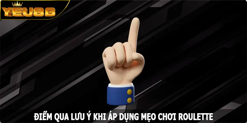 Điểm qua lưu ý khi áp dụng mẹo chơi Roulette hiệu quả