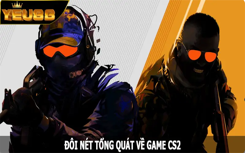 Đôi nét tổng quát về game CS2