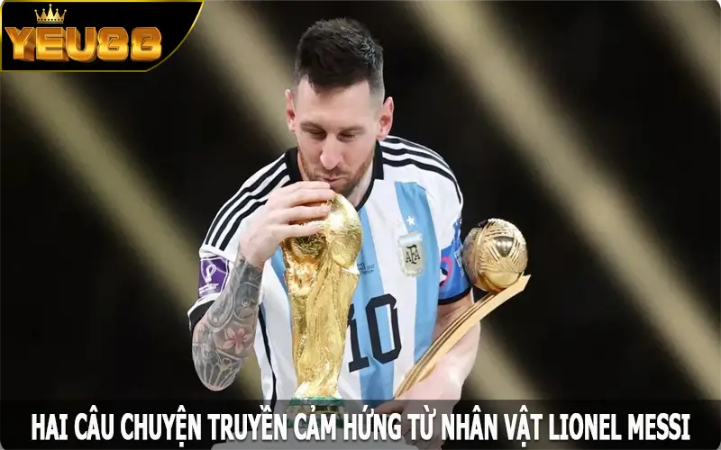 Hai câu chuyện truyền cảm hứng từ nhân vật Lionel Messi