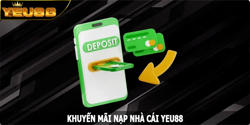 Khuyến Mãi Nạp - Nhận Thưởng Ngay, Chơi Hay Mỗi Ngày Cùng Yeu88