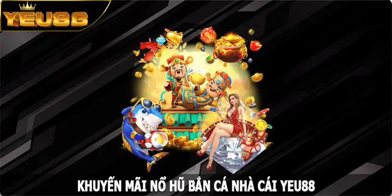 Khuyến Mãi Nổ Hũ Bắn Cá - Những Chương Trình Hấp Dẫn