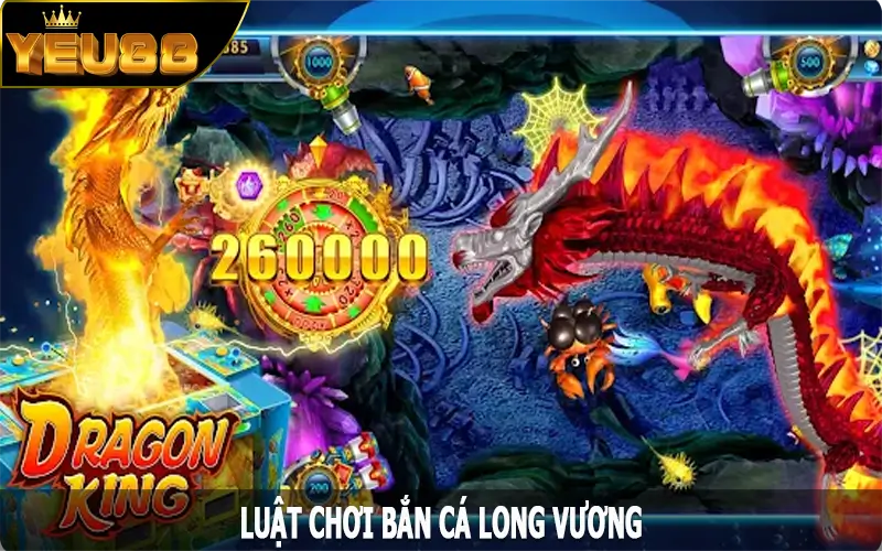 Luật chơi bắn cá Long Vương chi tiết tại Yeu88