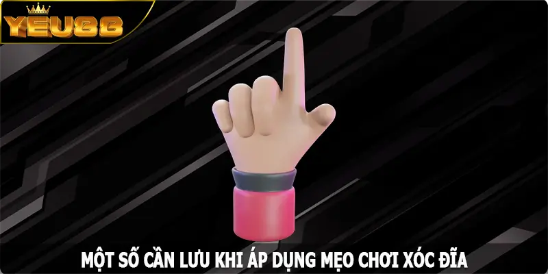 Một số cần lưu khi áp dụng mẹo chơi xóc đĩa tại Yeu88