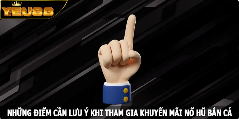 Những điểm cần lưu ý khi tham gia khuyến mãi nổ hũ bắn cá Yeu88