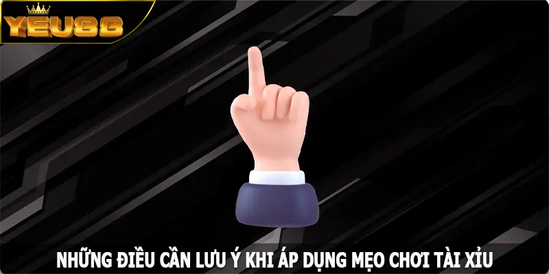 Những điều cần lưu ý khi áp dụng mẹo chơi tài xỉu