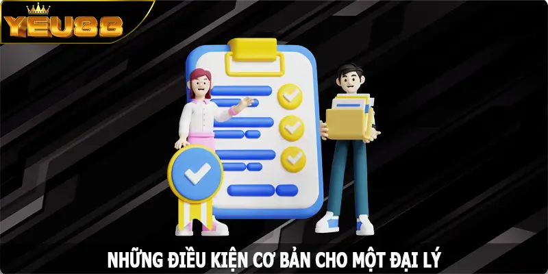 Những điều kiện cơ bản cho một đại lý Yeu88
