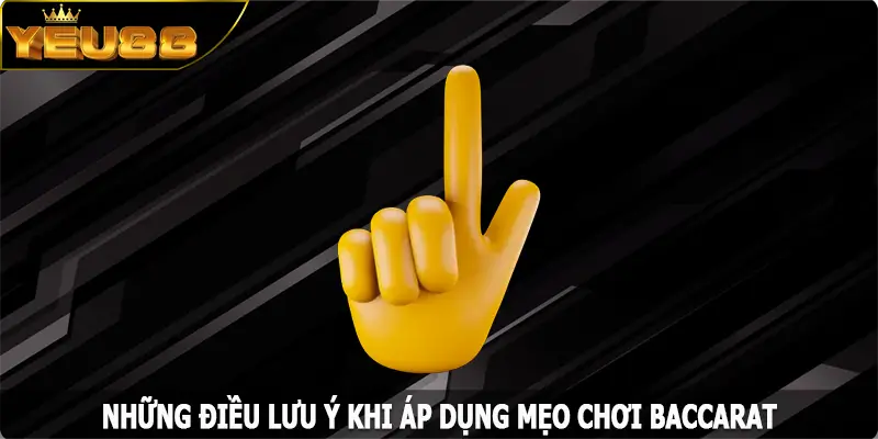 Những điều lưu ý khi áp dụng mẹo chơi Baccarat thành công