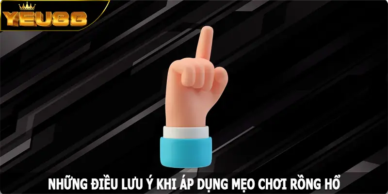 Những điều lưu ý khi áp dụng mẹo chơi rồng hổ hiệu quả