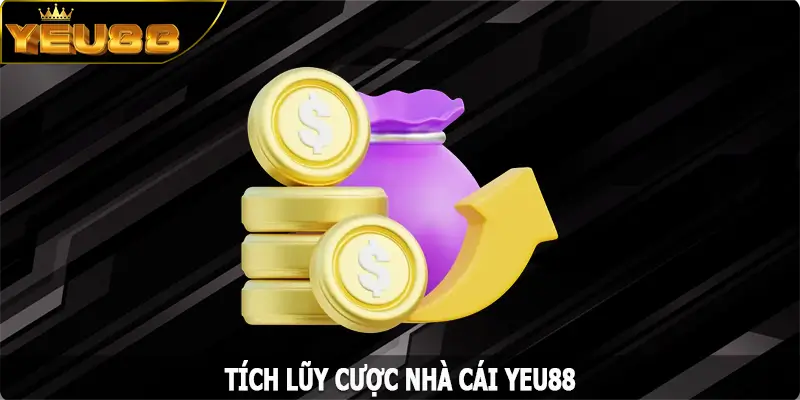 Tích Lũy Cược - Ưu Đãi Nhận Thưởng Cực Khủng Tại Yeu88