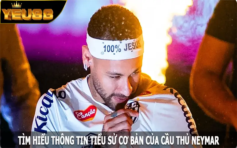 Tìm hiểu thông tin tiểu sử cơ bản của cầu thủ Neymar