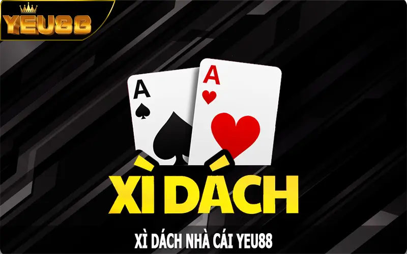 Xì Dách – Trò Chơi Cá Cược Đỏ Đen Đình Đám Nhất Tại Yeu88