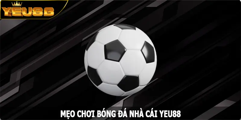 Bật Mí Mẹo Chơi Bóng Đá Yeu88 Bách Chiến Bách Thắng Chuẩn Cao Thủ