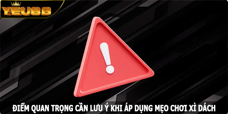Điểm quan trọng cần lưu ý khi áp dụng mẹo chơi xì dách