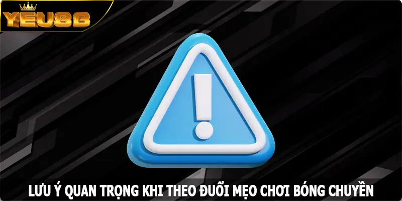 Lưu ý quan trọng khi theo đuổi mẹo chơi bóng chuyền