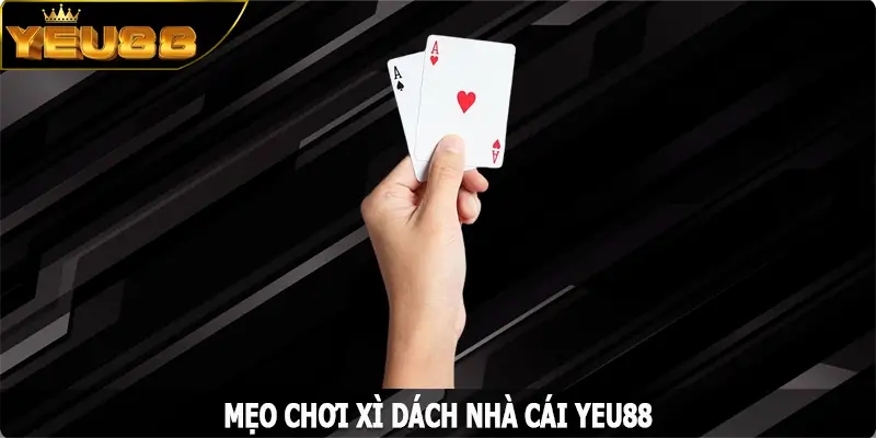 Mẹo Chơi Xì Dách Yeu88 - Phá Bỏ Giới Hạn, Chinh Phục Thưởng Lớn