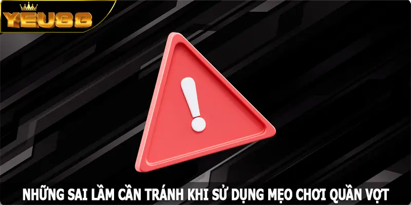 Những sai lầm cần tránh khi sử dụng mẹo chơi quần vợt